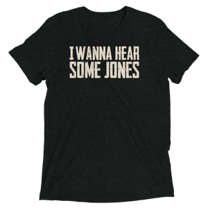 I Wanna Hear Some Jones T-Shirt