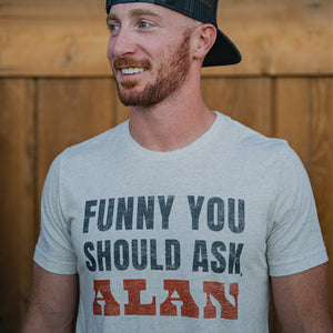Funny You Should Ask, ALAN T-Shirt