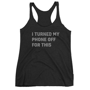 I Turned My Phone Off For This Women's Tank Top