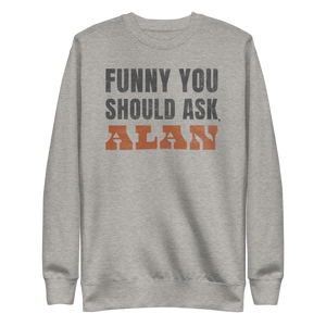 Funny You Should Ask Alan Crewneck Sweatshirt
