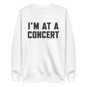I'm At A Concert Crewneck Sweatshirt
