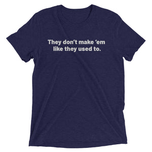 They Don't Make 'Em Like They Used To T-Shirt
